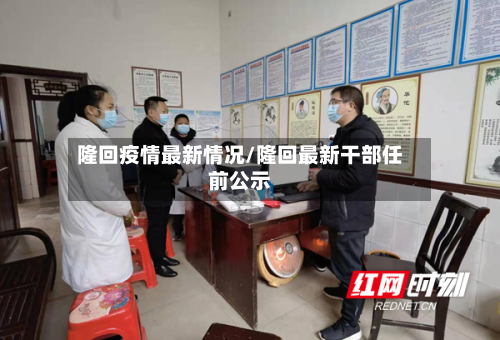 隆回疫情最新情况/隆回最新干部任前公示-第1张图片