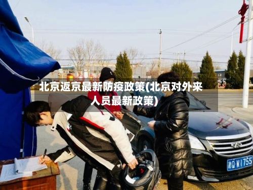 北京返京最新防疫政策(北京对外来人员最新政策)-第1张图片