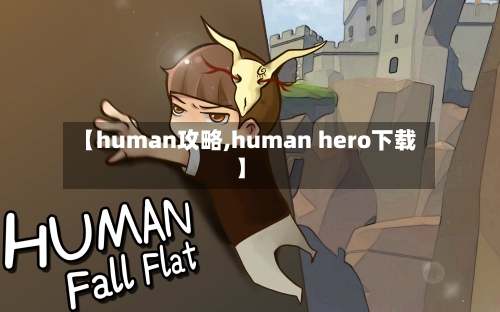 【human攻略,human hero下载】-第1张图片