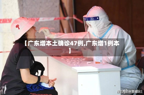 【广东增本土确诊47例,广东增1例本】-第1张图片