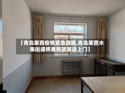 【青岛莱西疫情紧急提醒,青岛莱西水集街道将惠民政策送上门】