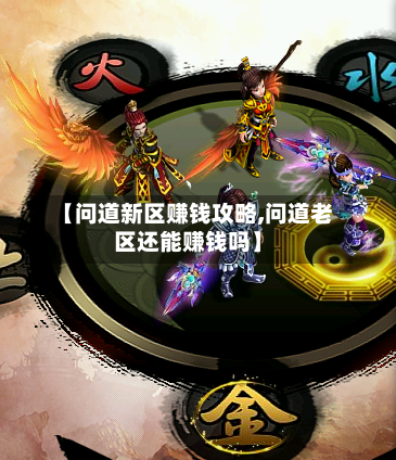 【问道新区赚钱攻略,问道老区还能赚钱吗】-第1张图片