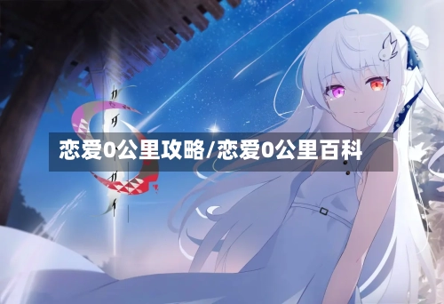 恋爱0公里攻略/恋爱0公里百科-第1张图片