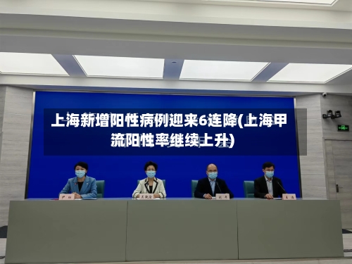 上海新增阳性病例迎来6连降(上海甲流阳性率继续上升)-第1张图片