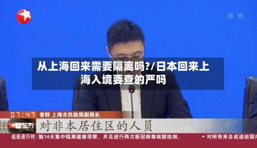 从上海回来需要隔离吗?/日本回来上海入境要查的严吗