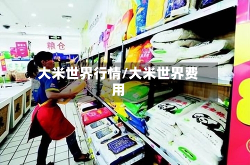 大米世界行情/大米世界费用-第1张图片