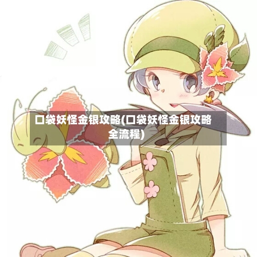 口袋妖怪金银攻略(口袋妖怪金银攻略全流程)-第1张图片