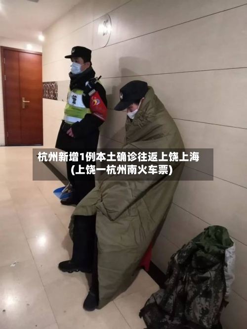 杭州新增1例本土确诊往返上饶上海(上饶一杭州南火车票)-第2张图片