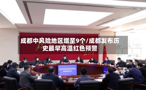 成都中风险地区增至9个/成都发布历史最早高温红色预警-第1张图片