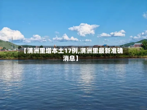 【满洲里增本土17例,满洲里最新准确消息】-第2张图片