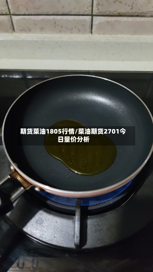 期货菜油1805行情/菜油期货2701今日量价分析-第1张图片