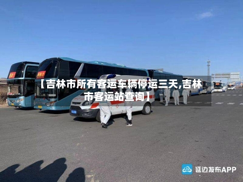 【吉林市所有客运车辆停运三天,吉林市客运站查询】-第1张图片