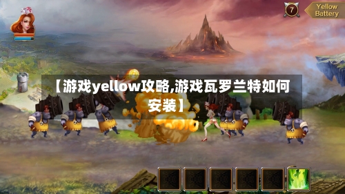 【游戏yellow攻略,游戏瓦罗兰特如何安装】-第1张图片