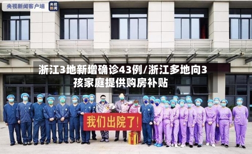浙江3地新增确诊43例/浙江多地向3孩家庭提供购房补贴-第1张图片