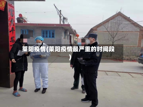 莱阳疫情(莱阳疫情最严重的时间段)-第1张图片