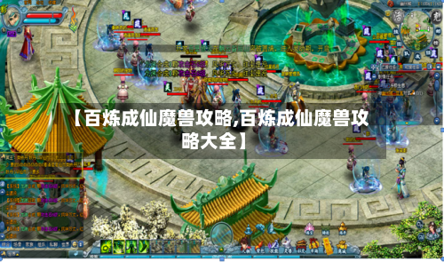 【百炼成仙魔兽攻略,百炼成仙魔兽攻略大全】-第1张图片