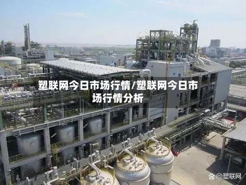 塑联网今日市场行情/塑联网今日市场行情分析-第2张图片
