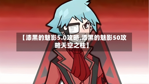 【漆黑的魅影5.0攻略,漆黑的魅影50攻略天空之柱】