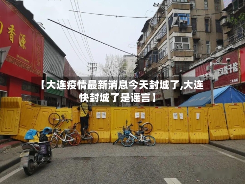 【大连疫情最新消息今天封城了,大连快封城了是谣言】-第1张图片