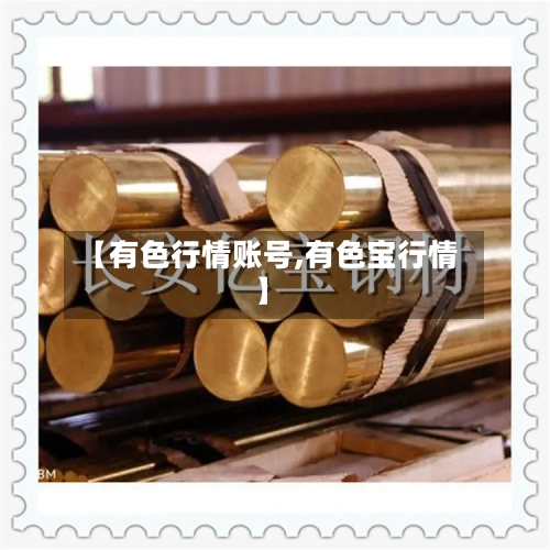 【有色行情账号,有色宝行情】-第1张图片