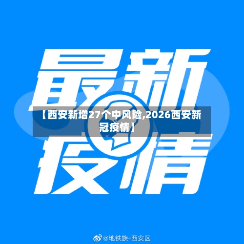 【西安新增27个中风险,2026西安新冠疫情】-第1张图片