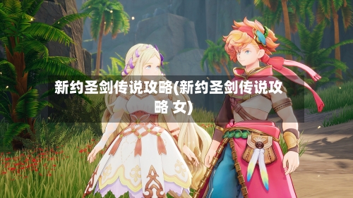 新约圣剑传说攻略(新约圣剑传说攻略 女)-第1张图片