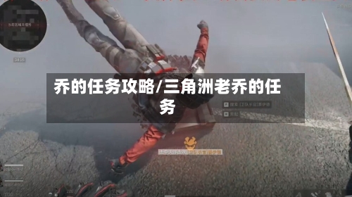 乔的任务攻略/三角洲老乔的任务-第1张图片
