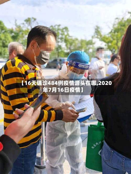 【16天确诊484例疫情源头在哪,2020年7月16日疫情】-第1张图片
