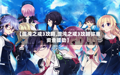 【混沌之戒3攻略,混沌之戒3攻略弥惠资金援助】-第1张图片