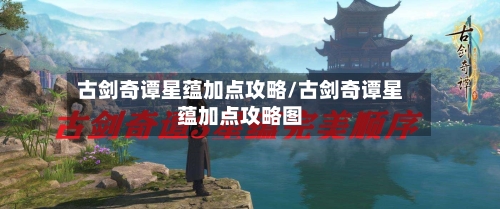 古剑奇谭星蕴加点攻略/古剑奇谭星蕴加点攻略图
