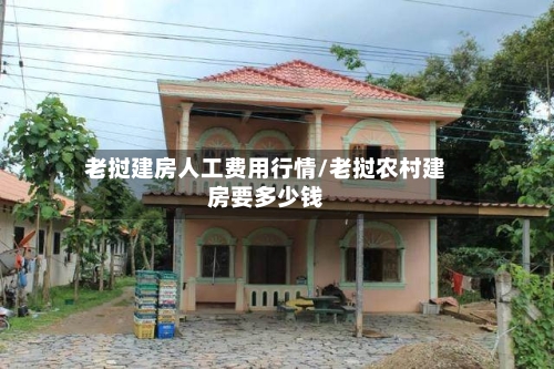 老挝建房人工费用行情/老挝农村建房要多少钱-第1张图片