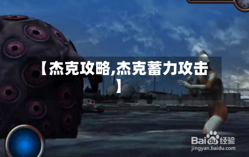 【杰克攻略,杰克蓄力攻击】-第2张图片