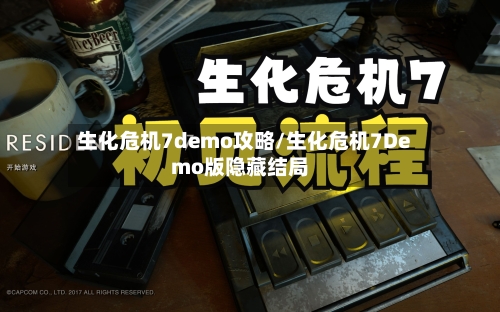 生化危机7demo攻略/生化危机7Demo版隐藏结局-第1张图片