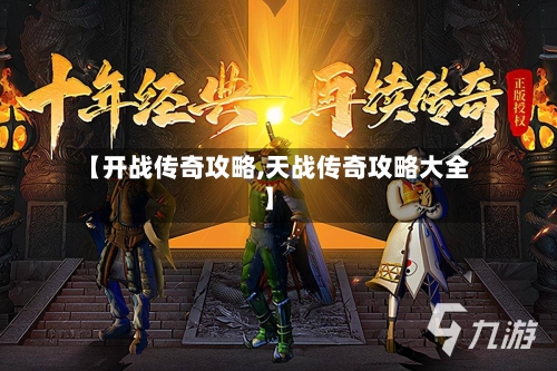 【开战传奇攻略,天战传奇攻略大全】-第1张图片