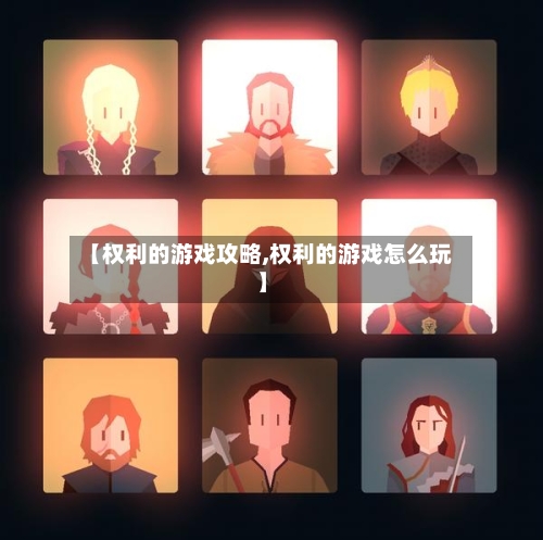 【权利的游戏攻略,权利的游戏怎么玩】-第1张图片