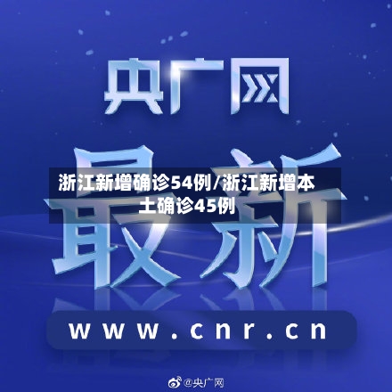浙江新增确诊54例/浙江新增本土确诊45例-第1张图片