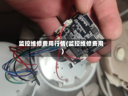 监控维修费用行情(监控维修费用)-第1张图片