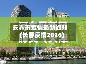 长春市疫情最新通知(长春疫情2026)