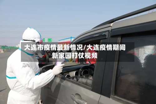 大连市疫情最新情况/大连疫情期间新家园打仗视频-第2张图片