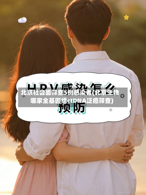北京社会面筛查5例感染者(北京生物哪家全基因组ctDNA泛癌筛查)-第1张图片