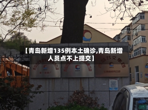 【青岛新增135例本土确诊,青岛新增人员点不上提交】-第1张图片