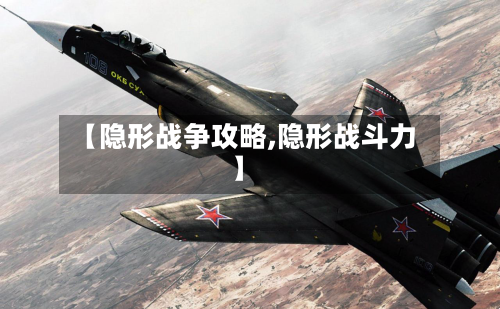 【隐形战争攻略,隐形战斗力】-第1张图片