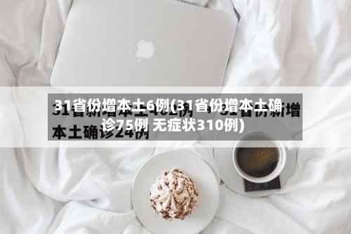 31省份增本土6例(31省份增本土确诊75例 无症状310例)-第1张图片