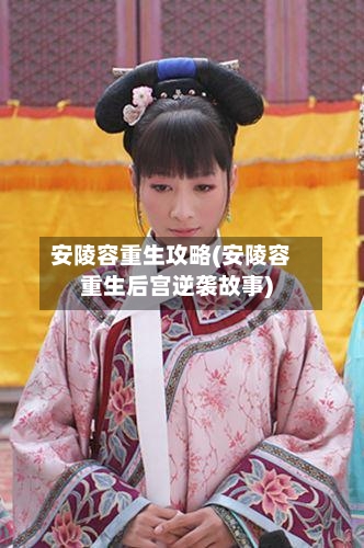安陵容重生攻略(安陵容重生后宫逆袭故事)-第3张图片