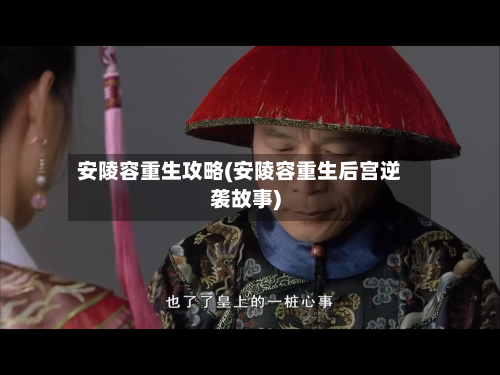 安陵容重生攻略(安陵容重生后宫逆袭故事)-第1张图片