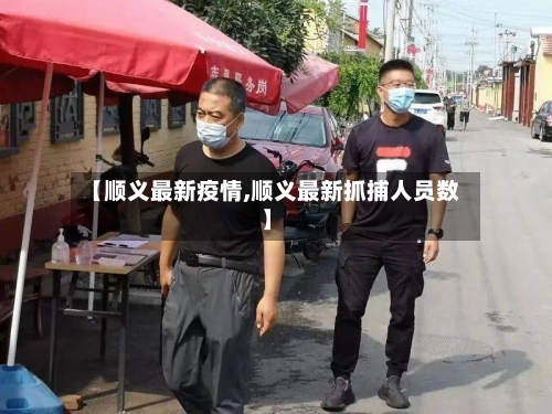 【顺义最新疫情,顺义最新抓捕人员数】-第2张图片