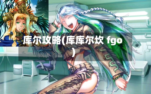 库尔攻略(库库尔坎 fgo)-第1张图片