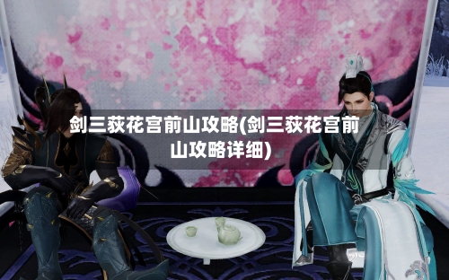 剑三荻花宫前山攻略(剑三荻花宫前山攻略详细)