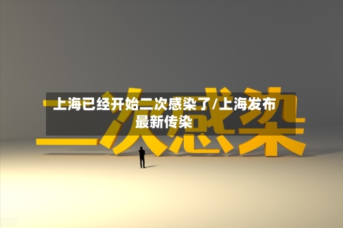 上海已经开始二次感染了/上海发布最新传染-第2张图片