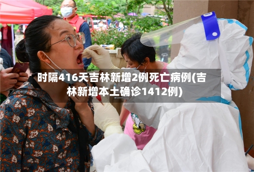 时隔416天吉林新增2例死亡病例(吉林新增本土确诊1412例)-第1张图片